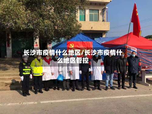 长沙市疫情什么地区/长沙市疫情什么地区管控-第2张图片