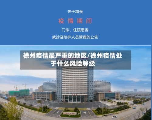 徐州疫情最严重的地区/徐州疫情处于什么风险等级-第2张图片