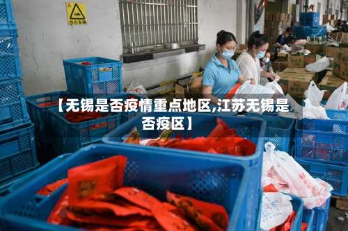 【无锡是否疫情重点地区,江苏无锡是否疫区】-第1张图片