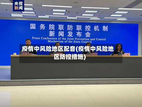 疫情中风险地区配音(疫情中风险地区防控措施)-第1张图片