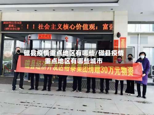 磁县疫情重点地区有哪些/磁县疫情重点地区有哪些城市-第3张图片