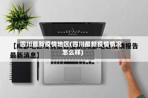 四川最新疫情地区(四川最新疫情情况怎么样)-第1张图片