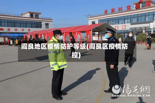 阎良地区疫情防护等级(阎良区疫情防控)-第1张图片