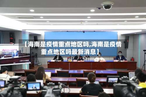 【海南是疫情重点地区吗,海南是疫情重点地区吗最新消息】-第1张图片
