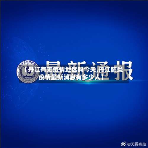 【丹江有无疫情地区吗今天,丹江肺炎疫情最新消息有多少人】-第2张图片