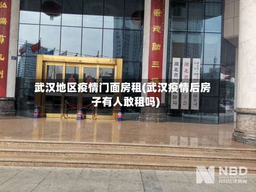 武汉地区疫情门面房租(武汉疫情后房子有人敢租吗)-第3张图片