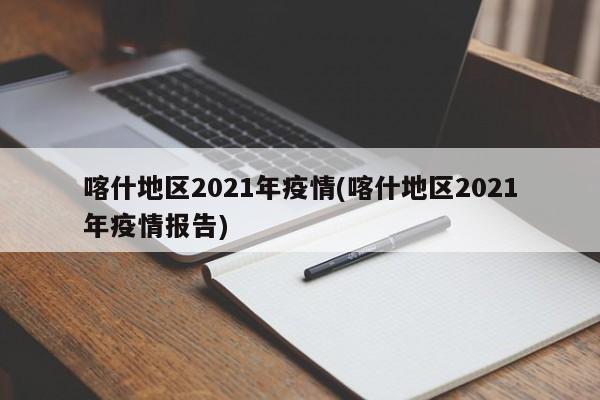 喀什地区2021年疫情(喀什地区2021年疫情报告)