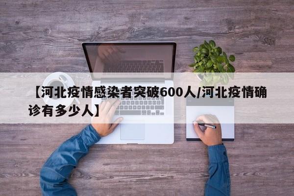 【河北疫情感染者突破600人/河北疫情确诊有多少人】