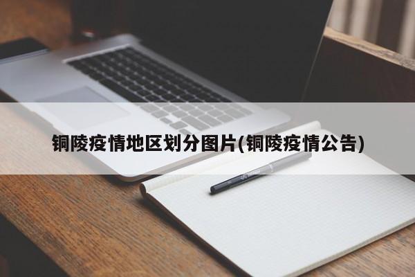 铜陵疫情地区划分图片(铜陵疫情公告)