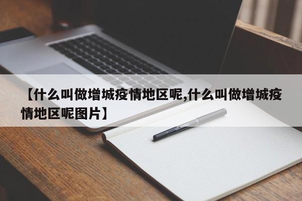 【什么叫做增城疫情地区呢,什么叫做增城疫情地区呢图片】